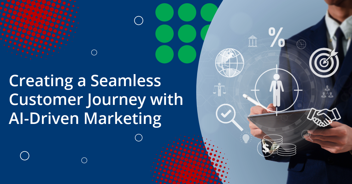Creating a Seamless Customer Journey with AI-Driven Marketing