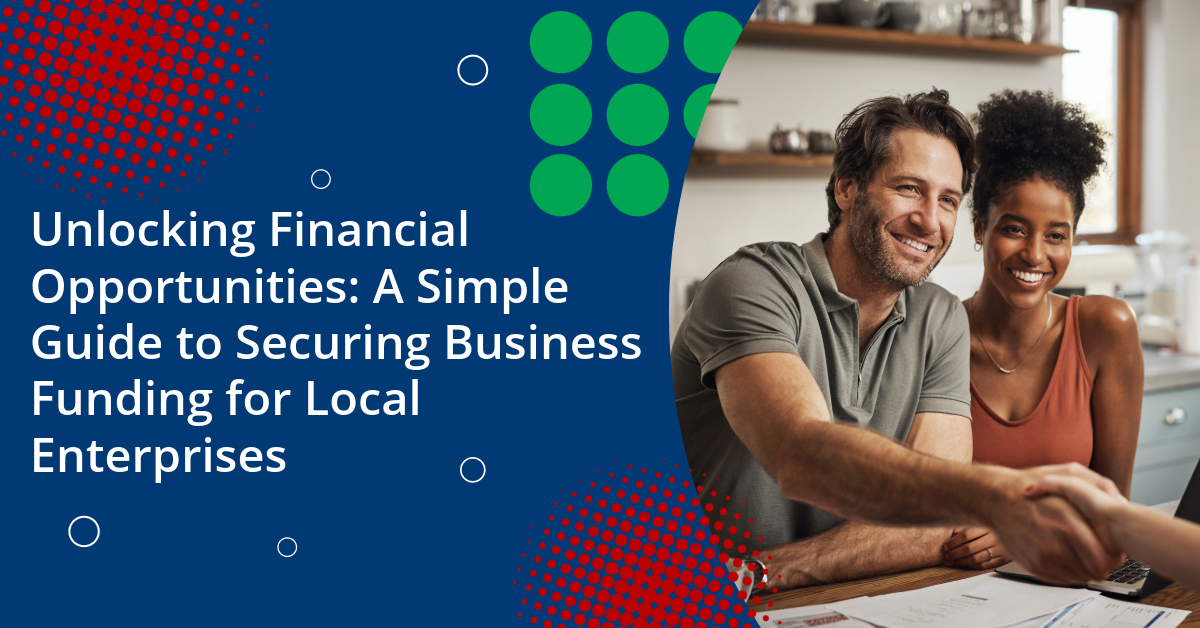 Unlocking Financial Opportunities-A Simple Guide to Securing Business Funding for Local Enterprises